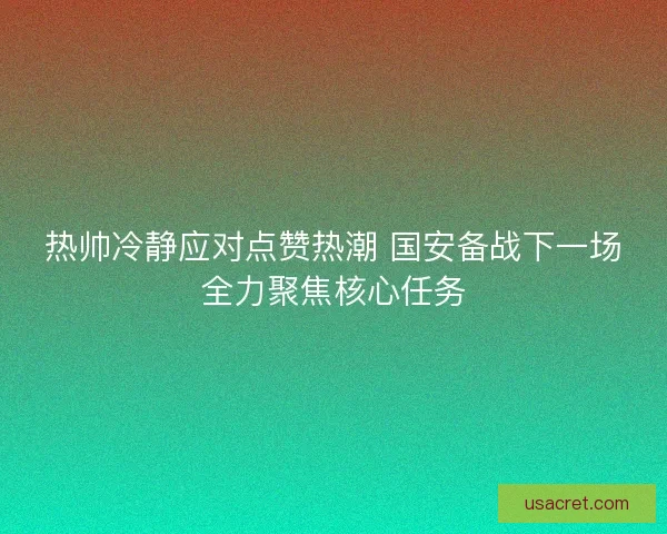 热帅冷静应对点赞热潮 国安备战下一场全力聚焦核心任务